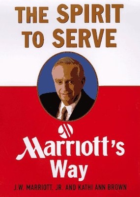 The Spirit to Serve: Marriott's Way by Marriott, J. Willard, Brown, Kathi Ann