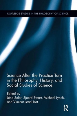 Science after the Practice Turn in the Philosophy, History, and Social...