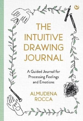 The Intuitive Drawing Journal: A Guided Journal for Processing Feelings and Emot