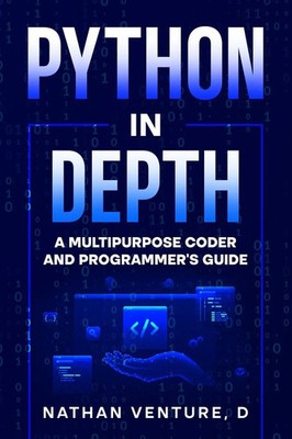 Python in Depth A Multipurpose Coder and Programmer's Guide D Nathan Venture