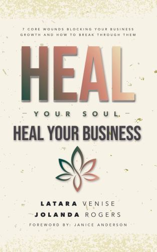 Heal Your Soul Heal Your Business: 7 Core Wounds Blocking Your Business Growth a