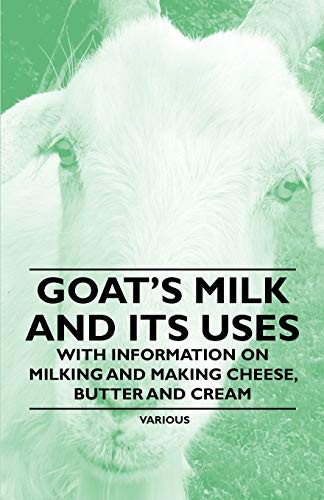 Goat's Milk and Its Uses - With Information on . Various<|
