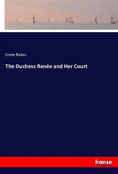 Lizzie Bates | The Duchess RenéE And Her Court | Taschenbuch | Englisch (2018)-image