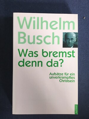 Wilhelm Busch  Was bremst denn da? Aufsätze f.e. unverkrampftes Christsein