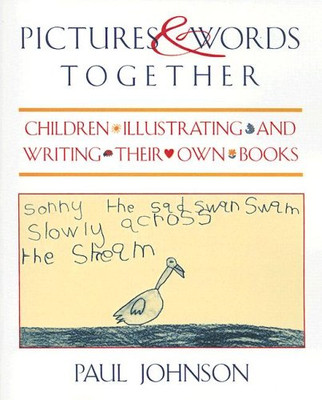 Pictures and Words Together: Children Illustrating and... - Johnson, Paul