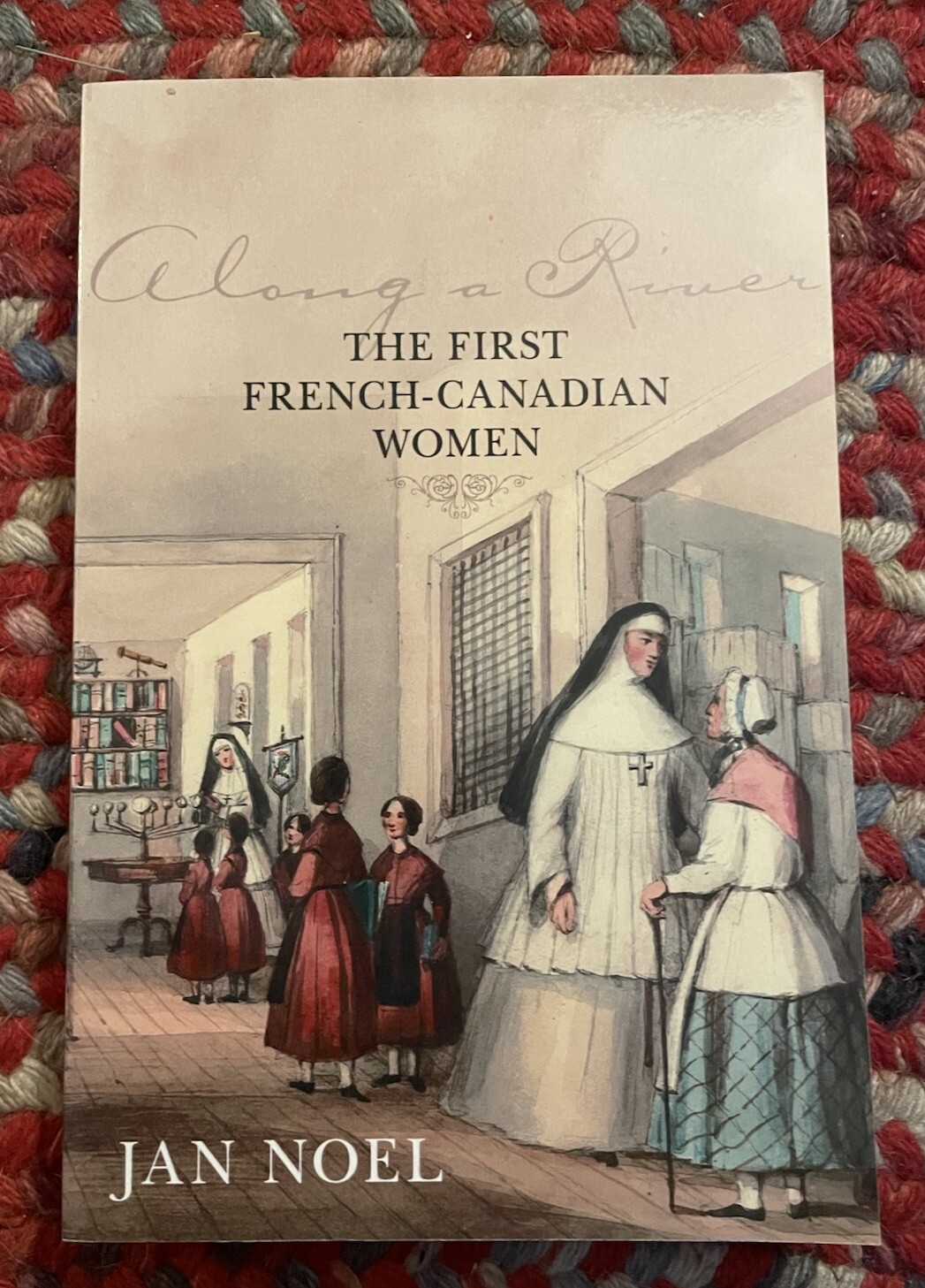 Along a River : The First French-Canadian Women by Jan Noel 