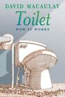 Toilet: How It Works by David Macaulay, Sheila Keenan (Hardback, 2015)