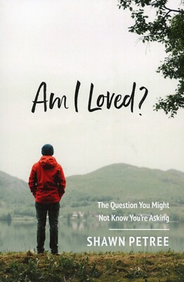 Am I Loved? : The Question You Might Not Know You Are Asking by Shawn Petree NEW