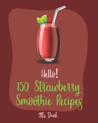 Hello 150 Strawberry Smoothie Recipes for Beginners with Greek Yogurt and Protein Shakes