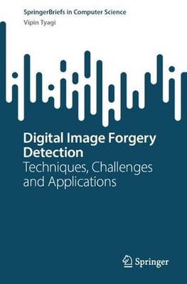 Digital Image Forgery Detection: Techniques, Challenges and Applications by Vipi