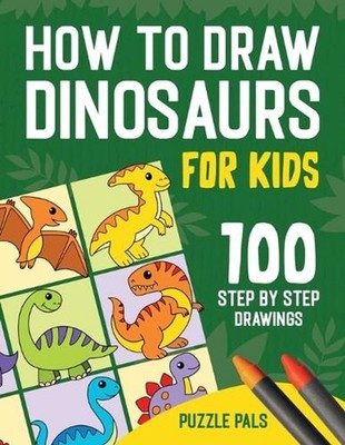 How To Draw Dinosaurs: 100 Step By Step Drawings For Kids Ages 4 to 8 by Puzzle