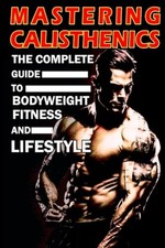 Mastering Calisthenics The Complete Guide to Bodyweight -  NEW Azize Abakar 2024