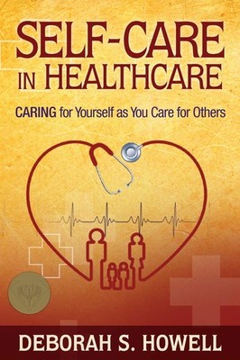 Self-Care in HealthCare: Caring for Yourself as You Care for Others - Howell...