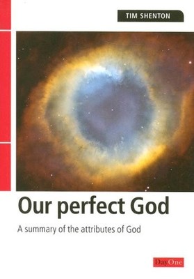 Our perfect God: A Summary of the Attributes of God by Tim Shenton 1903087775