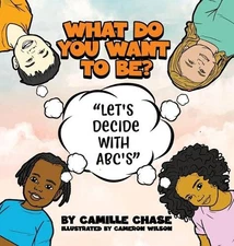 What Do You Want To Be? "Let's Decide With ABC's" by Camille Chase Hardcover Boo