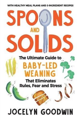 Spoons and Solids: The Ultimate Guide to Baby-Led Weaning That Eliminates Rules,