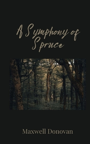 Maxwell Donovan A Symphony of Spruce (Tascabile)