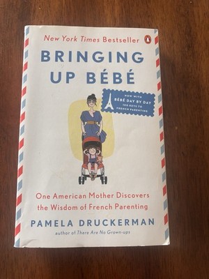 Bringing Up Bébé: One American Mother Discovers the Wisdom of French Parenting