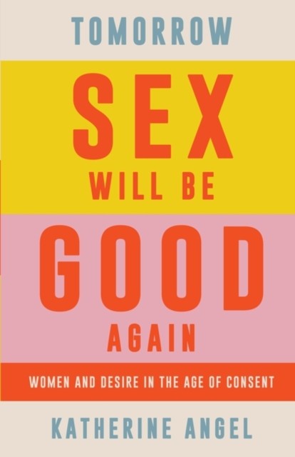 Tomorrow Sex Will Be Good Again by Katherine Angel (Hardback Book)