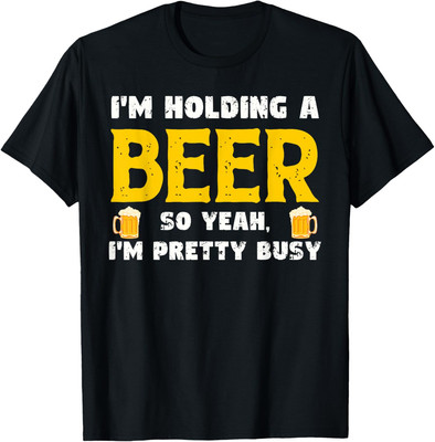 Funny Beer Lover I'm Holding A Beer I'm Pretty Busy Unisex T-Shirt