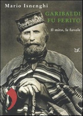 Garibaldi wurde verletzt. Der Mythos, die Märchen - Isnenghi Mario