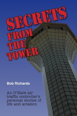 Secrets From The Tower: An O'Hare Air Traffic Controller's Personal Stories ...
