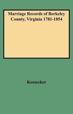 Keesecke Marriage Records of Berkeley County Virginia 1781-1854 (Taschenbuch)