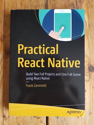 Practical React Native: Build Two Full Projects and One Full Game using React...