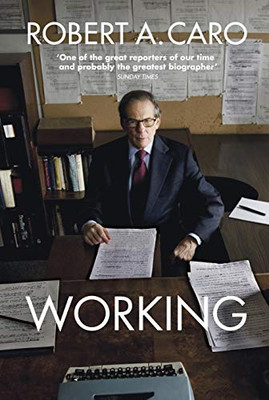 Working: Researching, Interviewing, Writing - Caro, Robert A