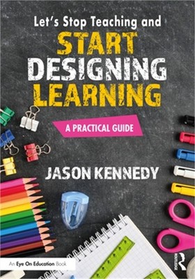 Let's Stop Teaching and Start Designing Learning: A Practical Guide (Paperback o