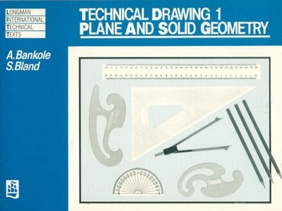 TECHNICAL DRAWING 1: PLANE AND SOLID GEOMETRY (LONGMAN By A. Bankole & Stuart