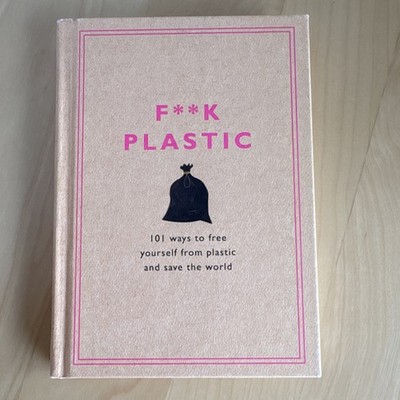 F**K Plastic Rodale Sustainability Hardcover 2018 Rodale Books Green Lifestyle