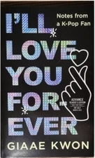 I'LL LOVE YOU FOREVER: Notes from a K-Pop Fan by Giaae Kwon New ARC 3/2025 Korea