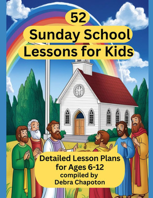 52 Sunday School Lessons for Kids: Detailed Lesson Plans for Ages 6-12 (Lessons 