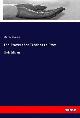 The Prayer that Teaches to Pray Marcus Dods