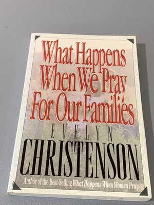 What Happens When We Pray for Our Families Evelyn Christenson