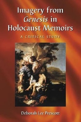 Imagery from Genesis in Holocaust Memoirs: A Critical Study by Deborah Lee Presc