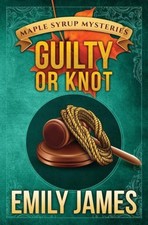 Guilty or Knot (Maple Syrup Mysteries) by James, Emily [Paperback]