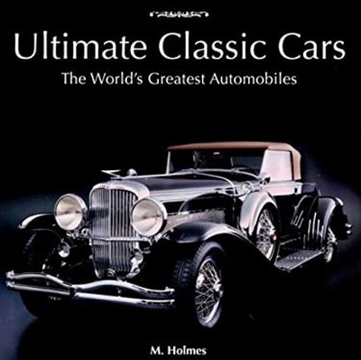 Ultimate Classic Cars : The World's Greatest Automobiles Hardcove