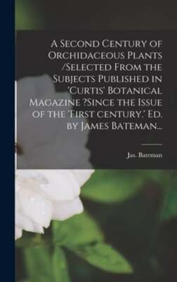A Second Century of Orchidaceous Plants /Selected From the Subjects Published in