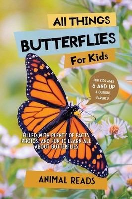 All Things Butterflies For Kids: Filled With Plenty Of Facts...