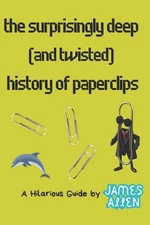 The Surprisingly Deep (and Twisted) History of Paperclips by James Allen Paperba
