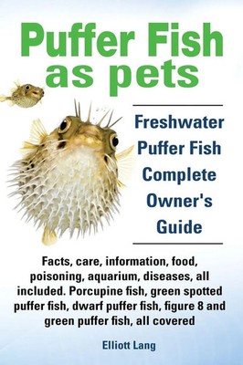 Elliott Lang | Puffer Fish as Pets. Freshwater Puffer Fish Facts, Care,...