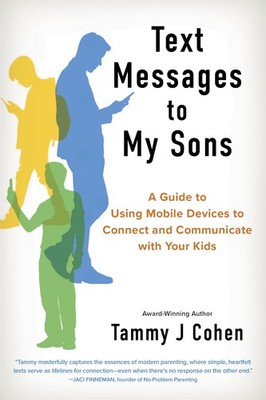 Text Messages to My Sons (NEW EDITION): A Guide to Using Mobile Devices to Conn,