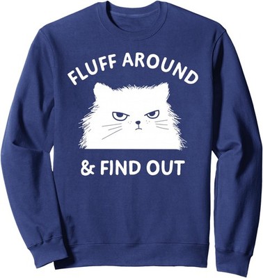 Fluff Around Funny Sarcastic Cat Funny Quote Fun Unisex Crewneck Sweatshirt