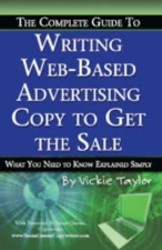 The Complete Guide to Writing Web-Based Advertising Copy to Get the Sale:...