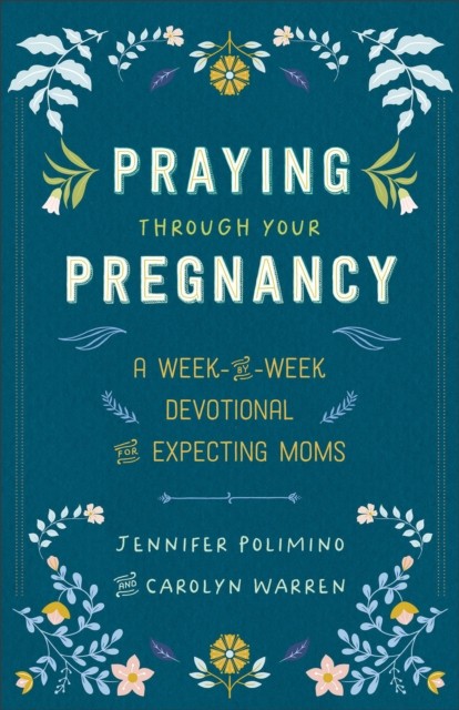 Praying Through Your Pregnancy: A Week-By-Week Devotional for Expecting Moms - Image 8