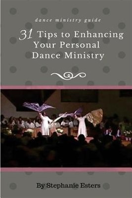 31 Tips to Enhancing Your Personal Praise-Dance Ministry by Esters, Stephanie...