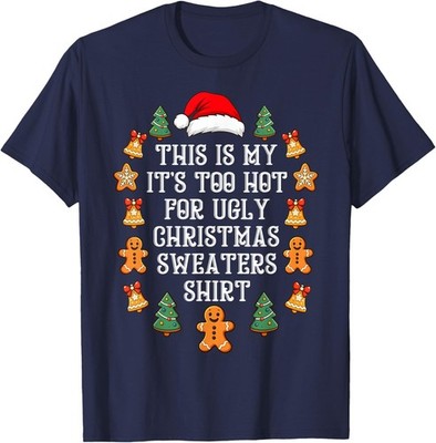 Its Too Hot for Ugly Christmas Sweaters Funny Xmas Unisex T-Shirt