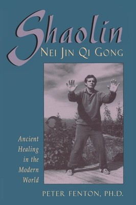 Shaolin Nei Jin Qi Gong: Ancient Healing in the Modern World - paperback Fen...